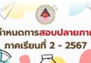 กำหนดการสอบปลายภาค ภาคเรียนที่ 2 ปีการศึกษา 2567